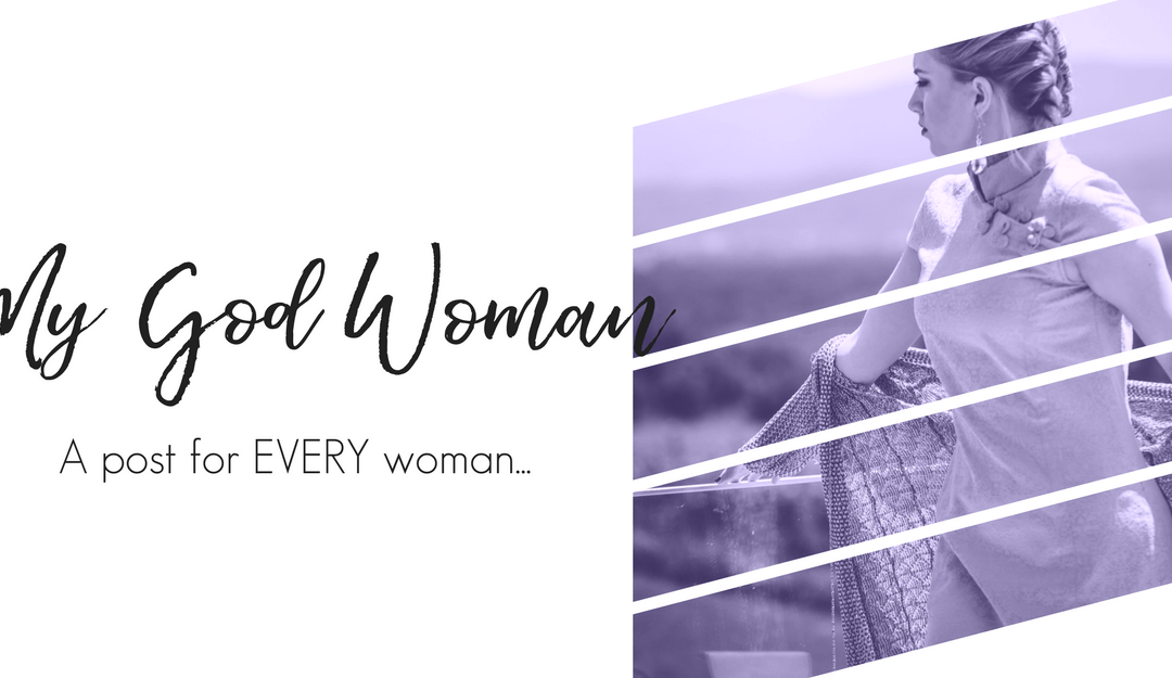 My God Woman: A Post of empowerment to all my fellow women